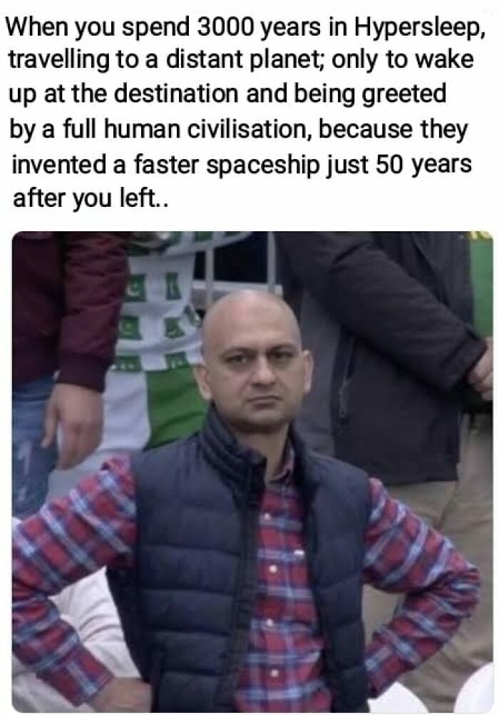 Man looking unimpressed, captioned with a science meme about hypersleep and faster spaceships.